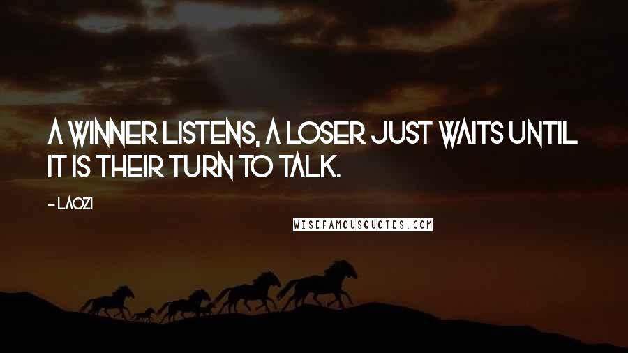 Laozi Quotes: A winner listens, a loser just waits until it is their turn to talk.