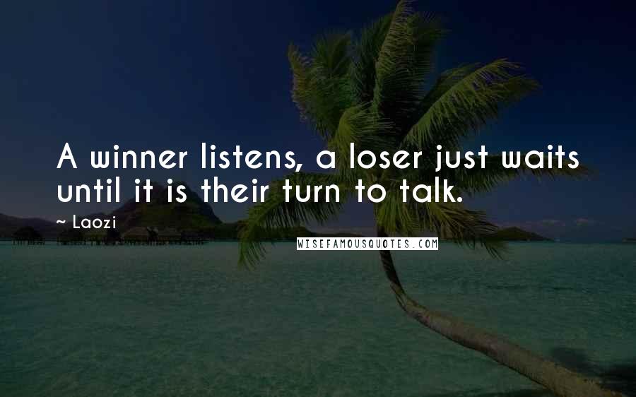 Laozi Quotes: A winner listens, a loser just waits until it is their turn to talk.