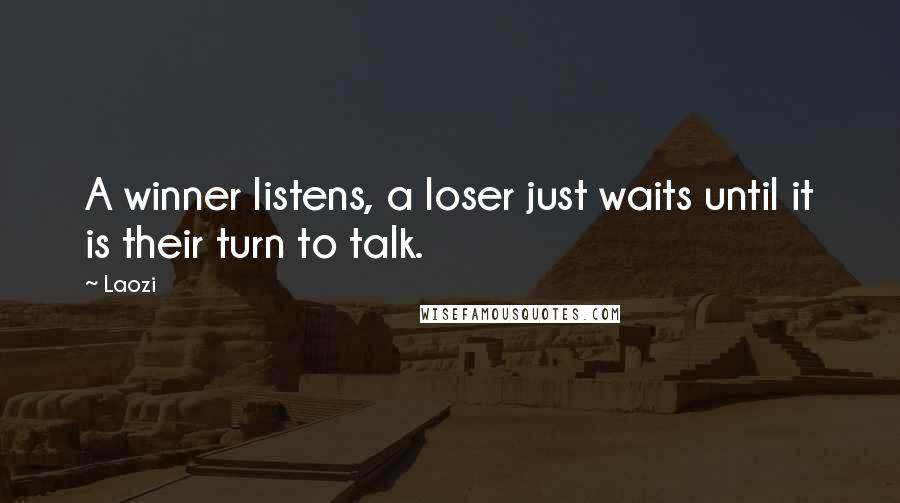 Laozi Quotes: A winner listens, a loser just waits until it is their turn to talk.