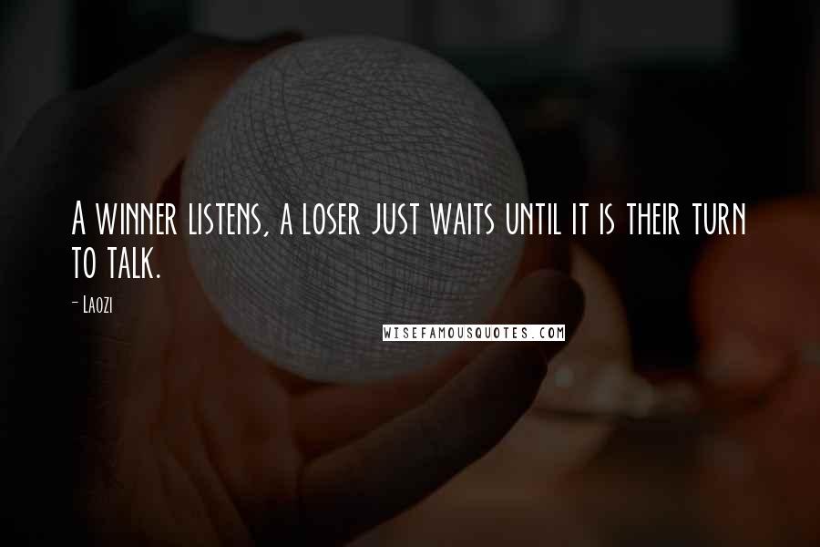 Laozi Quotes: A winner listens, a loser just waits until it is their turn to talk.