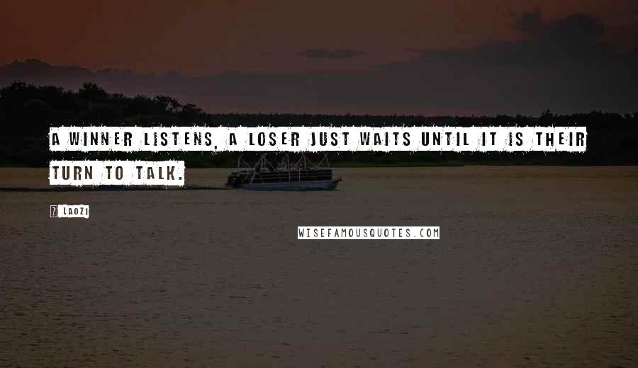 Laozi Quotes: A winner listens, a loser just waits until it is their turn to talk.