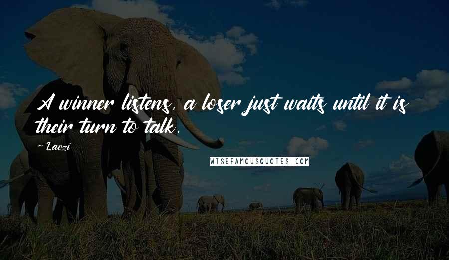 Laozi Quotes: A winner listens, a loser just waits until it is their turn to talk.