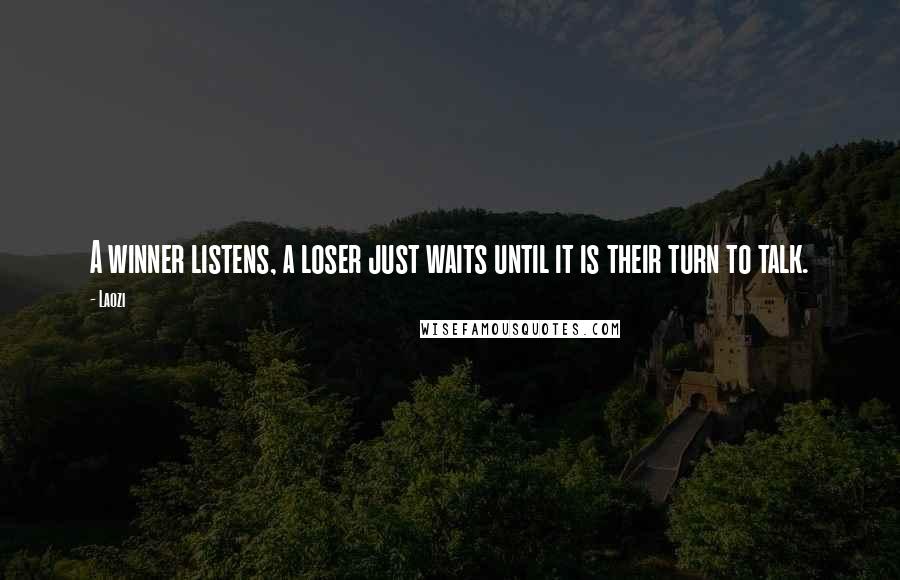 Laozi Quotes: A winner listens, a loser just waits until it is their turn to talk.