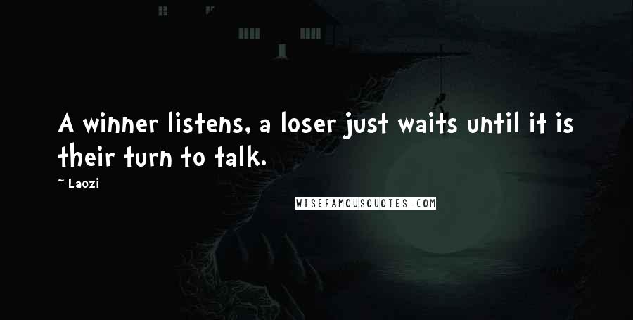 Laozi Quotes: A winner listens, a loser just waits until it is their turn to talk.