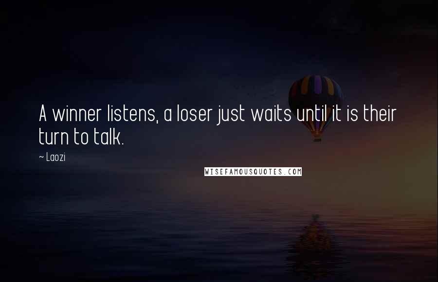 Laozi Quotes: A winner listens, a loser just waits until it is their turn to talk.