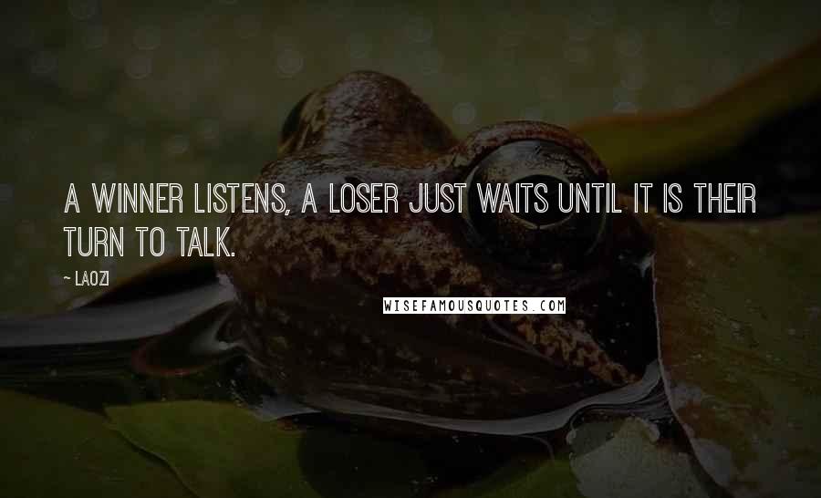 Laozi Quotes: A winner listens, a loser just waits until it is their turn to talk.