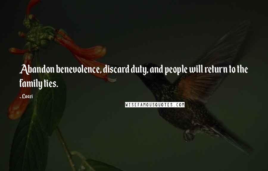 Laozi Quotes: Abandon benevolence, discard duty, and people will return to the family ties.
