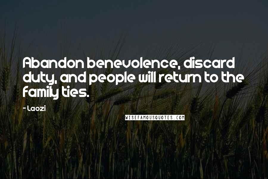 Laozi Quotes: Abandon benevolence, discard duty, and people will return to the family ties.