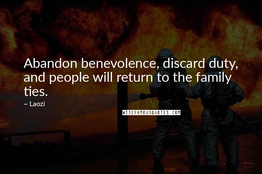 Laozi Quotes: Abandon benevolence, discard duty, and people will return to the family ties.