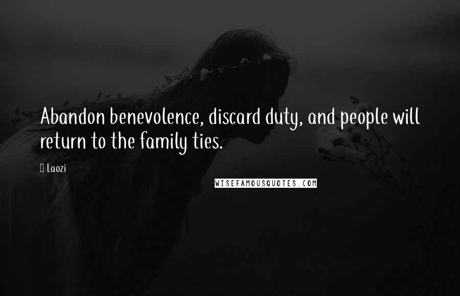 Laozi Quotes: Abandon benevolence, discard duty, and people will return to the family ties.