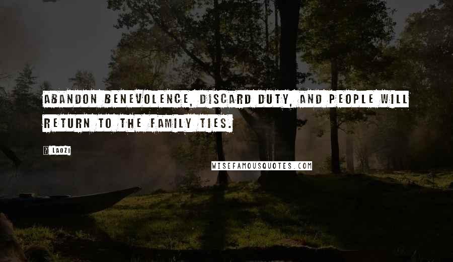 Laozi Quotes: Abandon benevolence, discard duty, and people will return to the family ties.