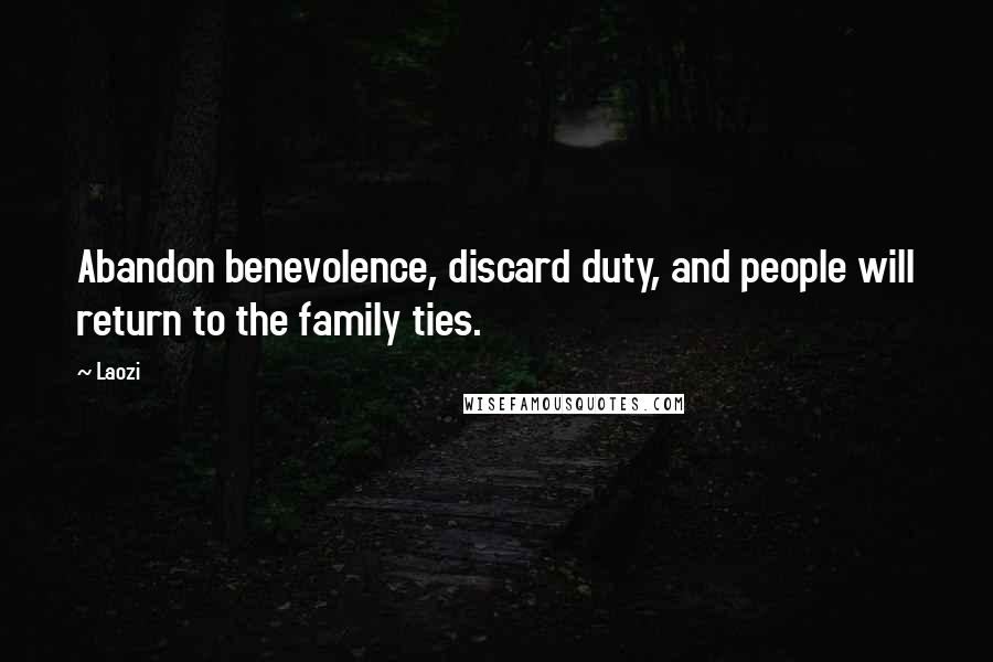 Laozi Quotes: Abandon benevolence, discard duty, and people will return to the family ties.