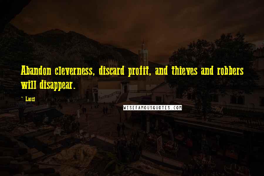 Laozi Quotes: Abandon cleverness, discard profit, and thieves and robbers will disappear.