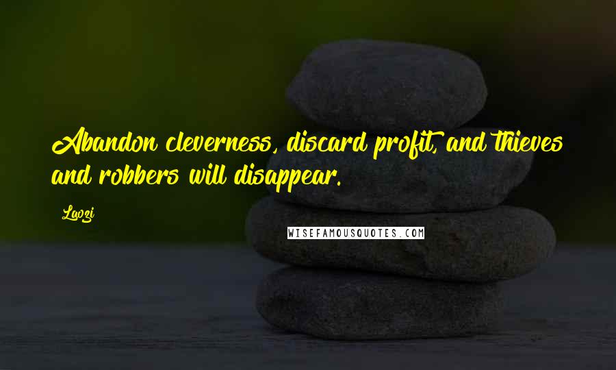 Laozi Quotes: Abandon cleverness, discard profit, and thieves and robbers will disappear.