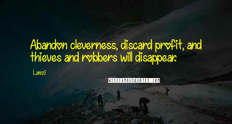Laozi Quotes: Abandon cleverness, discard profit, and thieves and robbers will disappear.