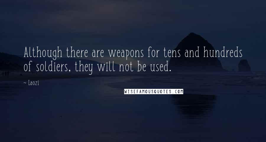 Laozi Quotes: Although there are weapons for tens and hundreds of soldiers, they will not be used.