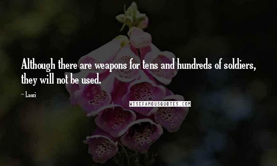 Laozi Quotes: Although there are weapons for tens and hundreds of soldiers, they will not be used.