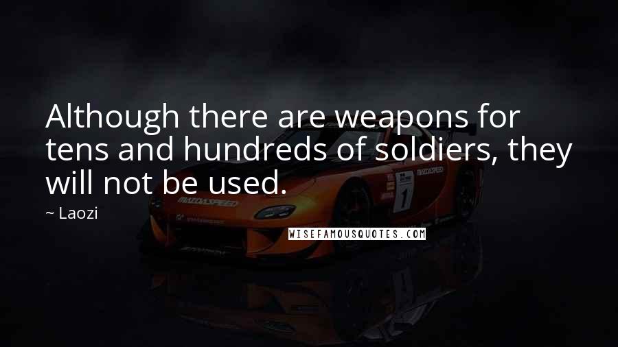 Laozi Quotes: Although there are weapons for tens and hundreds of soldiers, they will not be used.