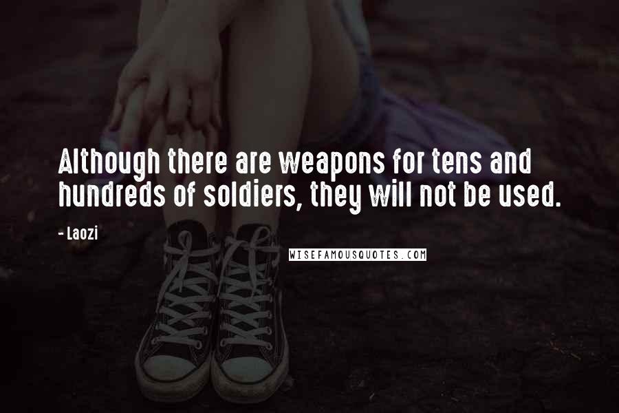 Laozi Quotes: Although there are weapons for tens and hundreds of soldiers, they will not be used.