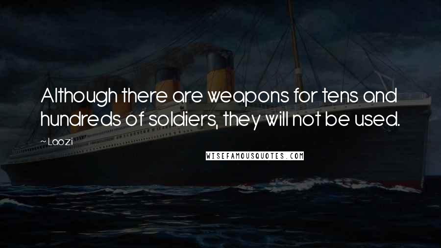 Laozi Quotes: Although there are weapons for tens and hundreds of soldiers, they will not be used.