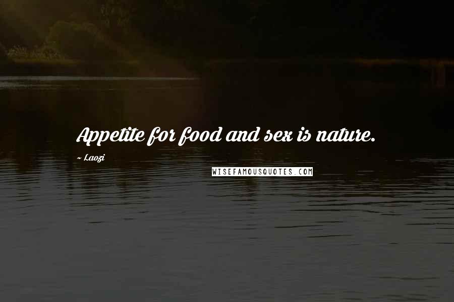 Laozi Quotes: Appetite for food and sex is nature.
