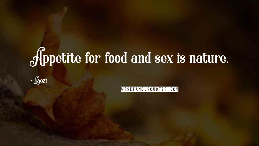 Laozi Quotes: Appetite for food and sex is nature.
