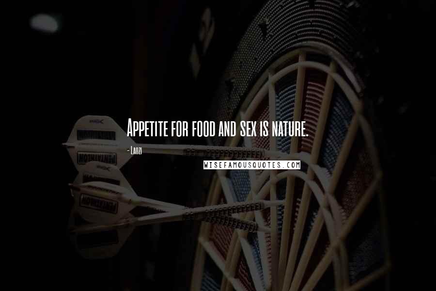 Laozi Quotes: Appetite for food and sex is nature.