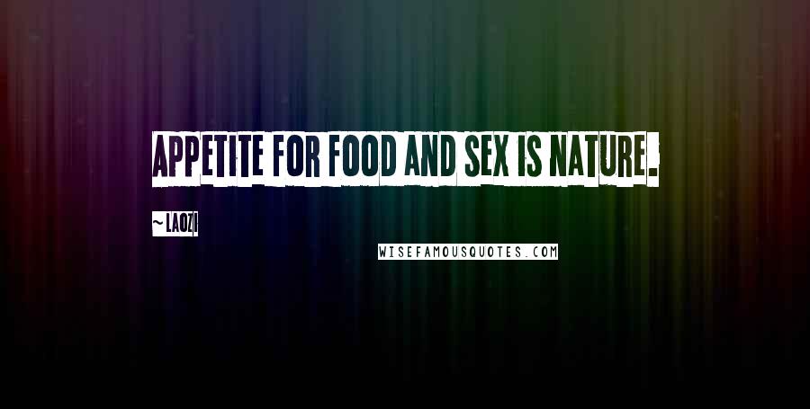 Laozi Quotes: Appetite for food and sex is nature.