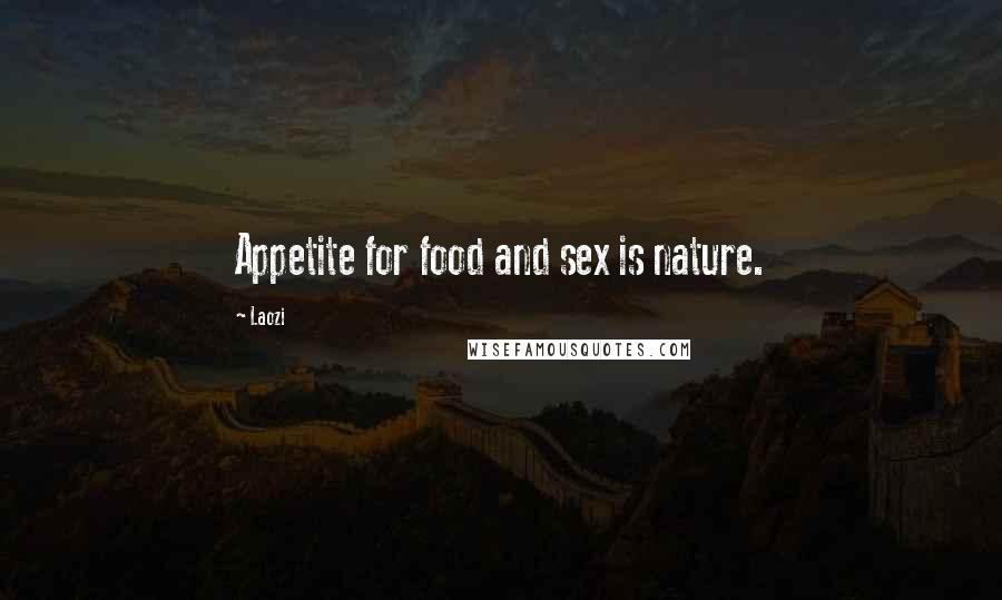 Laozi Quotes: Appetite for food and sex is nature.