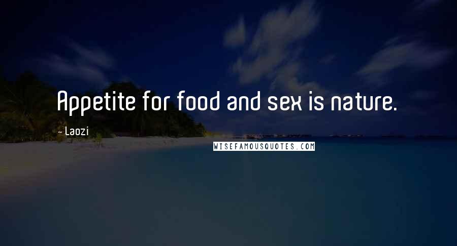 Laozi Quotes: Appetite for food and sex is nature.