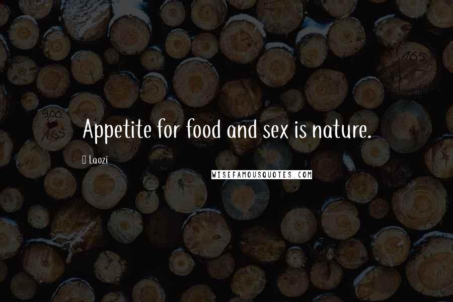 Laozi Quotes: Appetite for food and sex is nature.