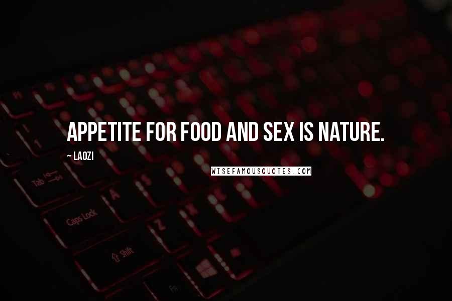 Laozi Quotes: Appetite for food and sex is nature.