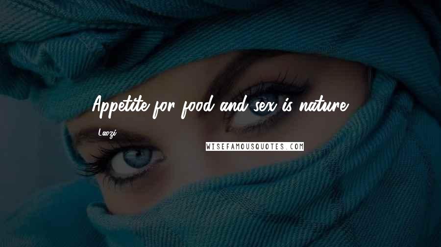 Laozi Quotes: Appetite for food and sex is nature.