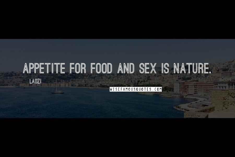 Laozi Quotes: Appetite for food and sex is nature.