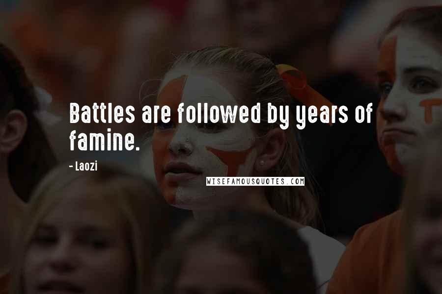 Laozi Quotes: Battles are followed by years of famine.