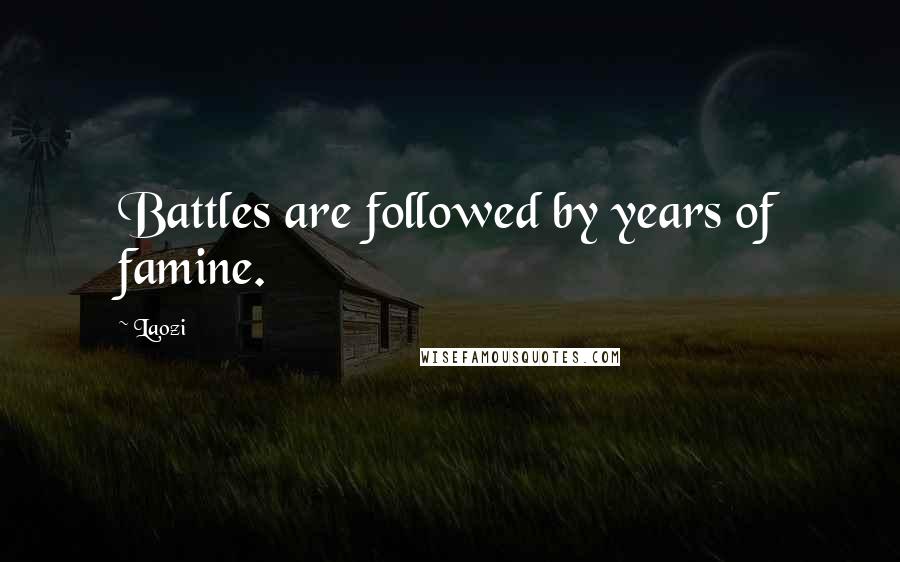 Laozi Quotes: Battles are followed by years of famine.