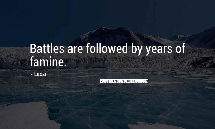 Laozi Quotes: Battles are followed by years of famine.