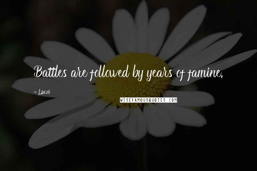 Laozi Quotes: Battles are followed by years of famine.