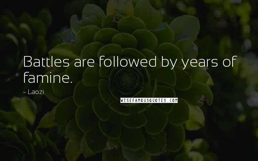 Laozi Quotes: Battles are followed by years of famine.