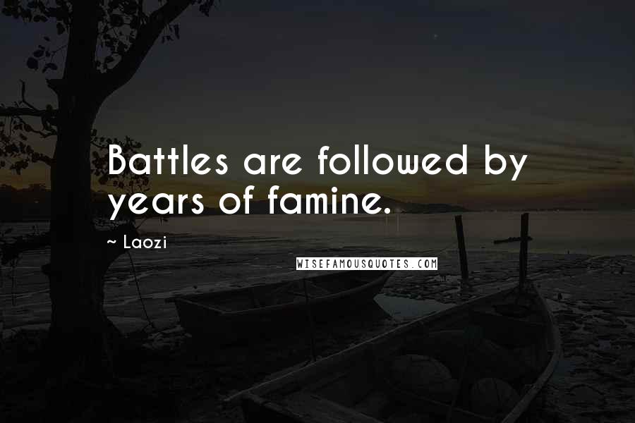 Laozi Quotes: Battles are followed by years of famine.