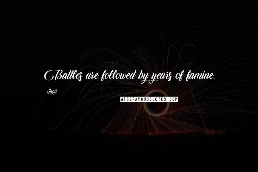 Laozi Quotes: Battles are followed by years of famine.