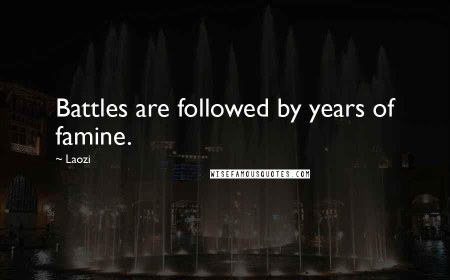 Laozi Quotes: Battles are followed by years of famine.