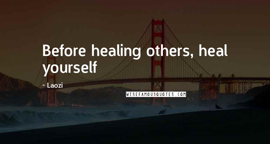 Laozi Quotes: Before healing others, heal yourself