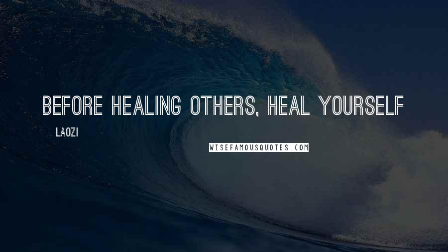 Laozi Quotes: Before healing others, heal yourself