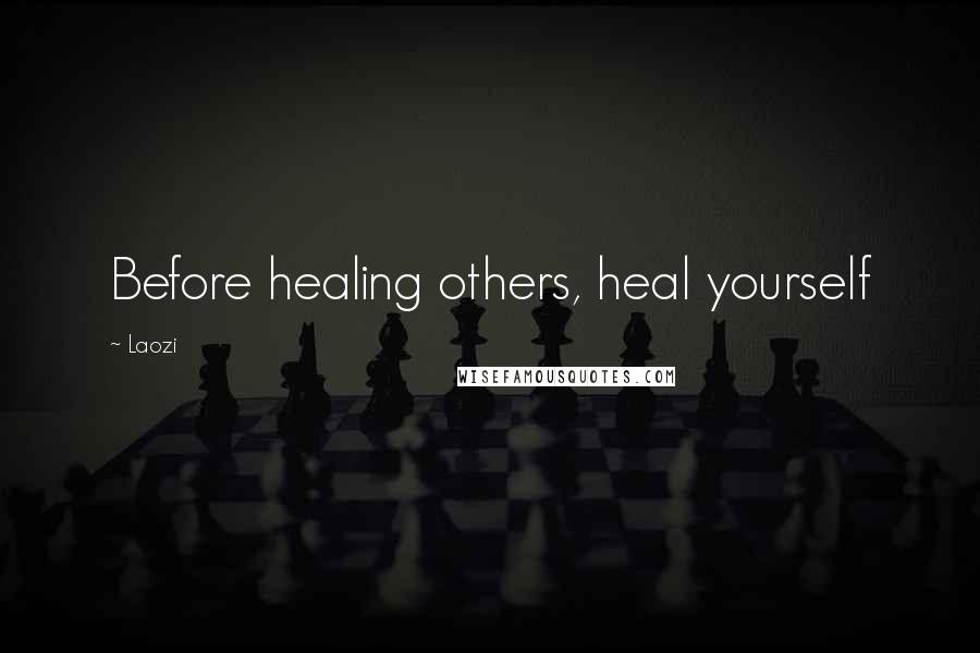 Laozi Quotes: Before healing others, heal yourself