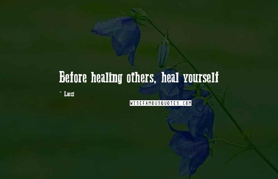 Laozi Quotes: Before healing others, heal yourself