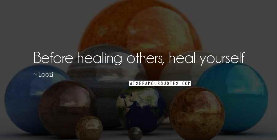 Laozi Quotes: Before healing others, heal yourself