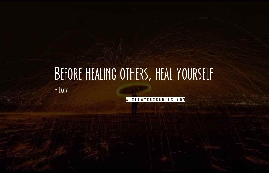 Laozi Quotes: Before healing others, heal yourself