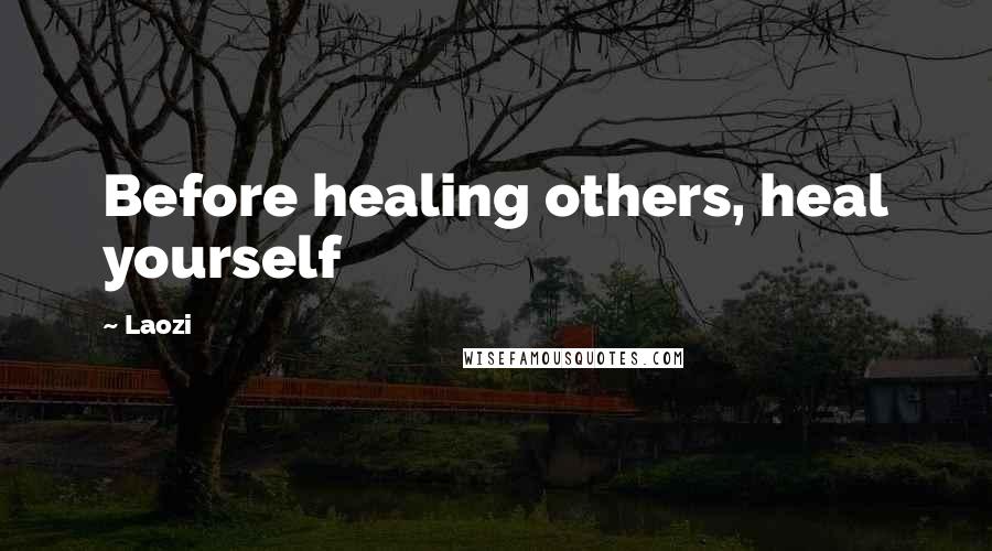 Laozi Quotes: Before healing others, heal yourself