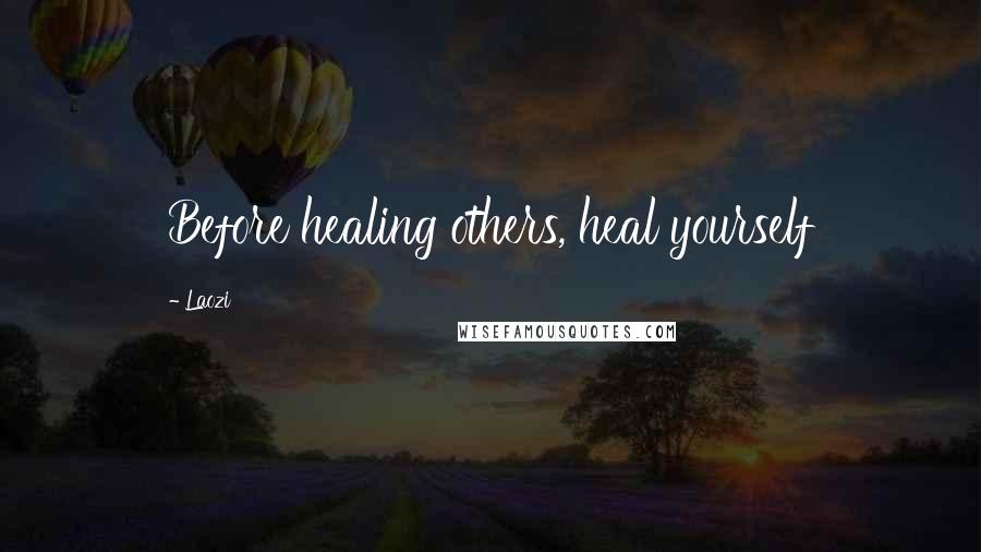 Laozi Quotes: Before healing others, heal yourself